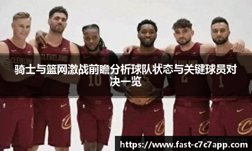 骑士与篮网激战前瞻分析球队状态与关键球员对决一览